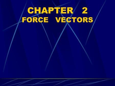 CHAPTER 2 FORCE VECTORS 2.1 Scalars and Vector 1.Scalar A quantity characterized by a positive or negative number. LengthVolumeMass symbolLVM EX: 2.Vector.