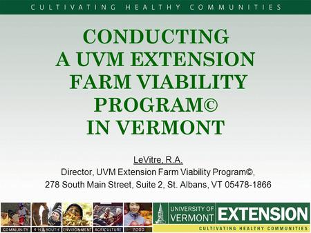 CONDUCTING A UVM EXTENSION FARM VIABILITY PROGRAM© IN VERMONT LeVitre, R.A. Director, UVM Extension Farm Viability Program©, 278 South Main Street, Suite.