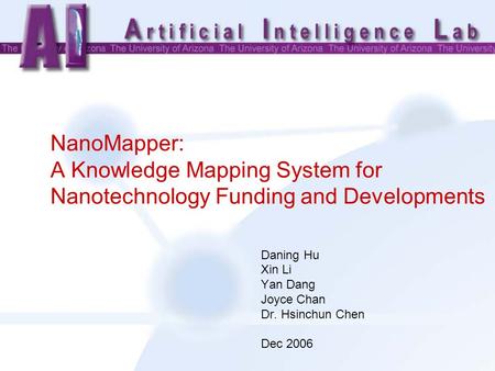 NanoMapper: A Knowledge Mapping System for Nanotechnology Funding and Developments Daning Hu Xin Li Yan Dang Joyce Chan Dr. Hsinchun Chen Dec 2006.