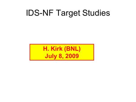 IDS-NF Target Studies H. Kirk (BNL) July 8, 2009.