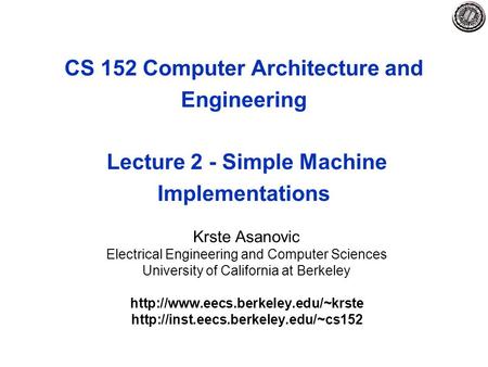 CS 152 Computer Architecture and Engineering Lecture 2 - Simple Machine Implementations Krste Asanovic Electrical Engineering and Computer Sciences University.