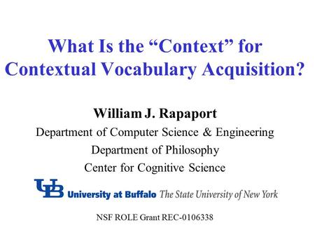 What Is the “Context” for Contextual Vocabulary Acquisition? William J. Rapaport Department of Computer Science & Engineering Department of Philosophy.