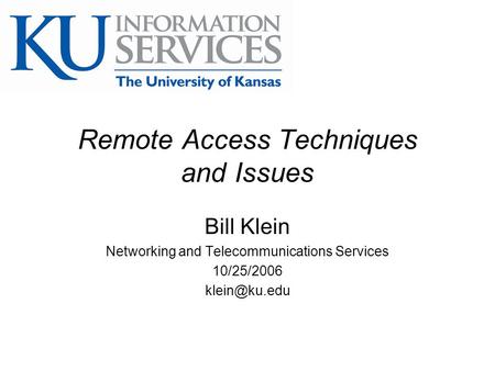 Remote Access Techniques and Issues Bill Klein Networking and Telecommunications Services 10/25/2006