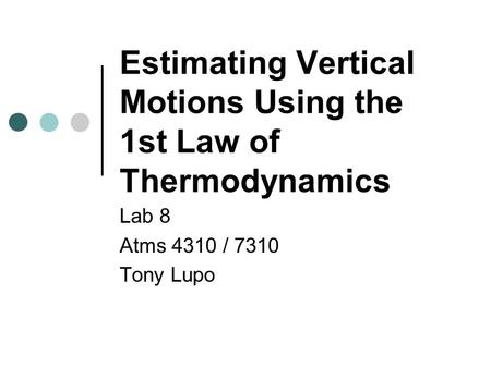 Estimating Vertical Motions Using the 1st Law of Thermodynamics Lab 8 Atms 4310 / 7310 Tony Lupo.