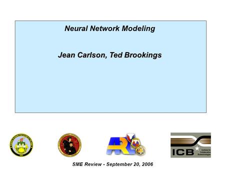 SME Review - September 20, 2006 Neural Network Modeling Jean Carlson, Ted Brookings.