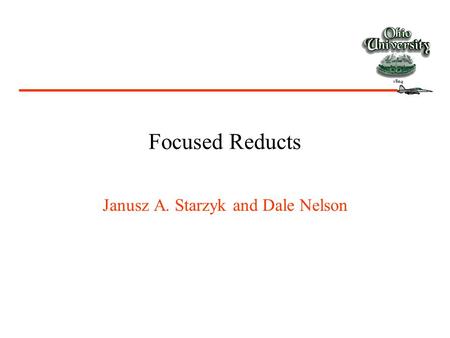 Focused Reducts Janusz A. Starzyk and Dale Nelson.