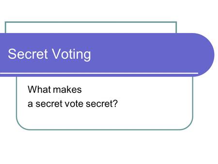 Secret Voting What makes a secret vote secret?. Voting Goals Need to record who voted only eligible voters can vote, nobody votes twice Need to record.