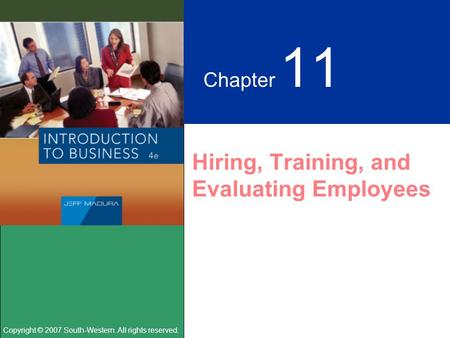 Copyright © 2007 South-Western. All rights reserved. Chapter 11 Hiring, Training, and Evaluating Employees.