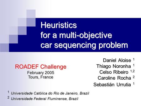 Heuristics for a multi-objective car sequencing problem Daniel Aloise 1 Thiago Noronha 1 Celso Ribeiro 1,2 Caroline Rocha 2 Sebastián Urrutia 1 1 Universidade.