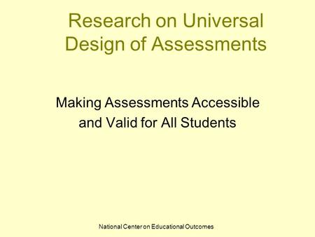 National Center on Educational Outcomes Research on Universal Design of Assessments Making Assessments Accessible and Valid for All Students.