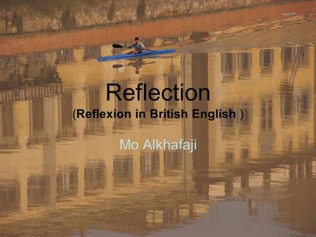 Reflection (Reflexion in British English ) Mo Alkhafaji.