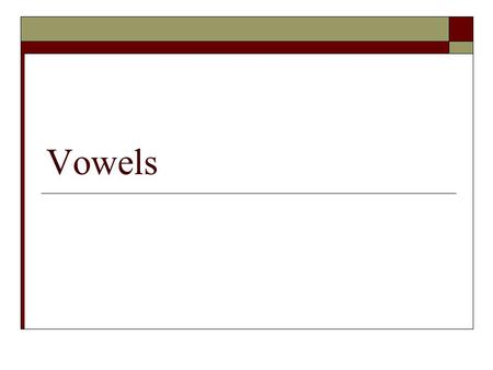 Vowels Vowels: Articulatory Description (Ferrand, 2001) Tongue Position.