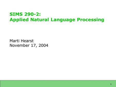 1 SIMS 290-2: Applied Natural Language Processing Marti Hearst November 17, 2004.