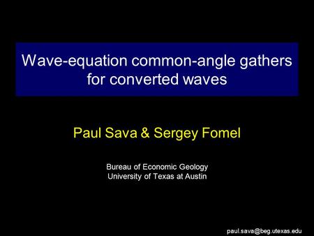Wave-equation common-angle gathers for converted waves Paul Sava & Sergey Fomel Bureau of Economic Geology University of Texas.