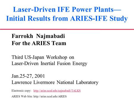Laser-Driven IFE Power Plants— Initial Results from ARIES-IFE Study Farrokh Najmabadi For the ARIES Team Third US-Japan Workshop on Laser-Driven Inertial.