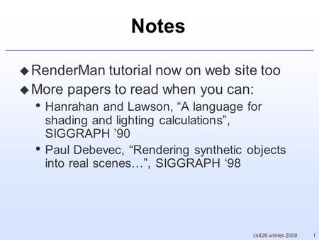 1cs426-winter-2008 Notes  RenderMan tutorial now on web site too  More papers to read when you can: Hanrahan and Lawson, “A language for shading and.