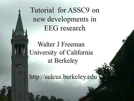 Tutorial for ASSC9 on new developments in EEG research Walter J Freeman University of California at Berkeley  Title: Tutorial.