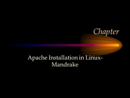 Chapter Apache Installation in Linux- Mandrake. Acknowledgment The following information has been obtained directly from www.mandrake.com www.mandrake.com.