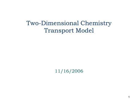 1 Two-Dimensional Chemistry Transport Model 11/16/2006.