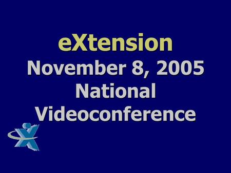 EXtension November 8, 2005 National Videoconference.