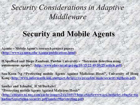 Security Considerations in Adaptive Middleware Security and Mobile Agents Ajanta – Mobile Agent’s research project papers (http://www.cs.umn.edu/Ajanta/publications.html)http://www.cs.umn.edu/Ajanta/publications.html.