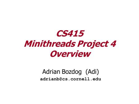 CS415 Minithreads Project 4 Overview Adrian Bozdog (Adi)