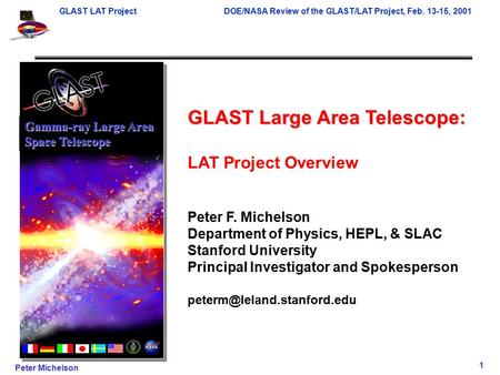 GLAST LAT ProjectDOE/NASA Review of the GLAST/LAT Project, Feb. 13-15, 2001 Peter Michelson 1 GLAST Large Area Telescope: LAT Project Overview Peter F.
