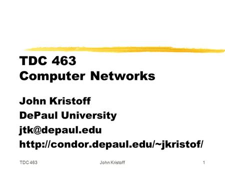 TDC 463John Kristoff1 TDC 463 Computer Networks John Kristoff DePaul University