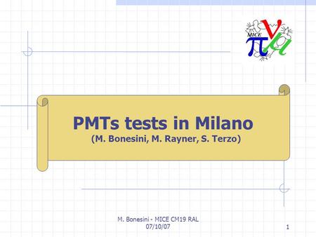 M. Bonesini - MICE CM19 RAL 07/10/071 M. Bonesini INFN Milano PMTs tests in Milano (M. Bonesini, M. Rayner, S. Terzo)