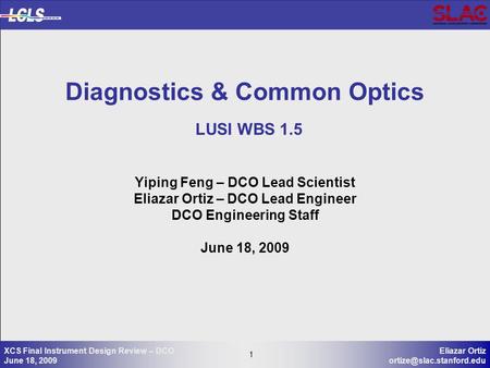 1 Eliazar Ortiz 1 XCS Final Instrument Design Review – DCO June 18, 2009 Diagnostics & Common Optics LUSI WBS 1.5 Yiping Feng.