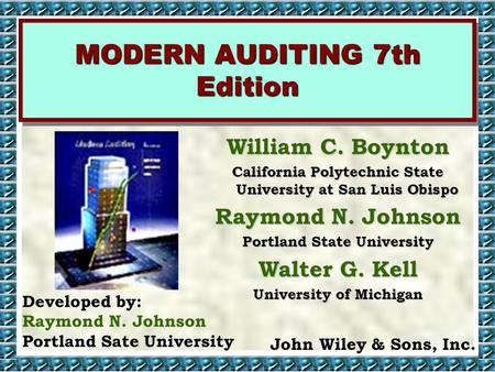 Dr. Raymond N. Johnson, CPA MODERN AUDITING 7th Edition Developed by: Raymond N. Johnson Portland Sate University John Wiley & Sons, Inc. William C. Boynton.