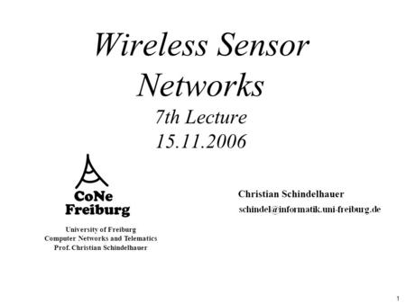 1 University of Freiburg Computer Networks and Telematics Prof. Christian Schindelhauer Wireless Sensor Networks 7th Lecture 15.11.2006 Christian Schindelhauer.