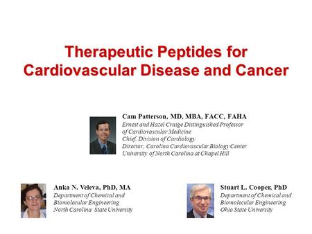 Therapeutic Peptides for Cardiovascular Disease and Cancer Cam Patterson, MD, MBA, FACC, FAHA Ernest and Hazel Craige Distinguished Professor of Cardiovascular.