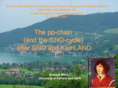 1 The pp-chain (and the CNO-cycle) after SNO and KamLAND Barbara Ricci, University of Ferrara and INFN Fourth International Conference on Physics Beyond.