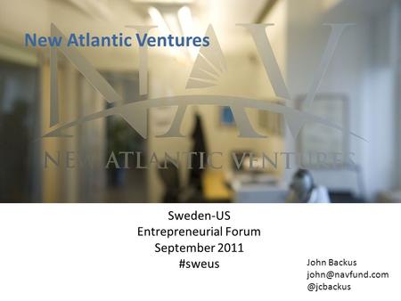 New Atlantic Ventures Sweden-US Entrepreneurial Forum September 2011 #sweus John