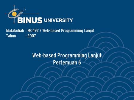 Web-based Programming Lanjut Pertemuan 6 Matakuliah: M0492 / Web-based Programming Lanjut Tahun: 2007.