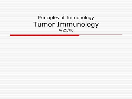 Principles of Immunology Tumor Immunology 4/25/06.