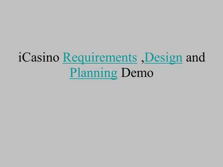ICasino Requirements,Design and Planning DemoRequirementsDesign Planning.