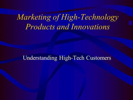 Marketing of High-Technology Products and Innovations Understanding High-Tech Customers.