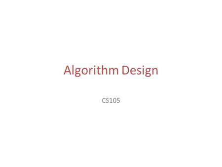 Algorithm Design CS105. Problem Solving Algorithm: set of unambiguous instructions to solve a problem – Breaking down a problem into a set of sub- problems.