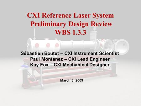 CXI Sébastien BOUTET CXI Reference Laser System Preliminary Design Review WBS 1.3.3 Sébastien Boutet – CXI Instrument Scientist.