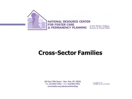 Cross-Sector Families CROSS SECTOR FAMILIES ABOUT FAMILIES n All families have strengths n All families experience challenges n Families are complex.