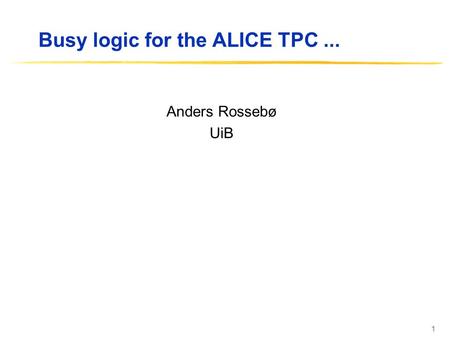 1 Busy logic for the ALICE TPC... Anders Rossebø UiB.