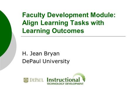Faculty Development Module: Align Learning Tasks with Learning Outcomes H. Jean Bryan DePaul University.