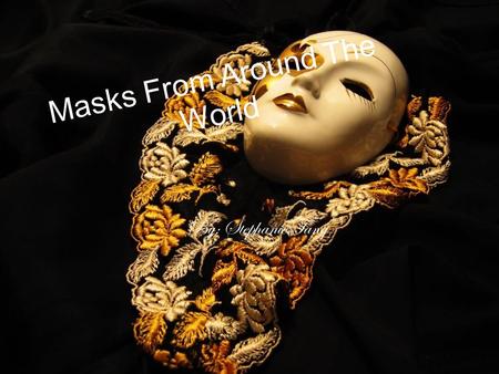 Masks From Around The World By: Stephanie Tang. What is a MASK??? A mask through the dictionary is an article covering for all or part of the face, in.