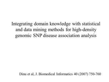 Integrating domain knowledge with statistical and data mining methods for high-density genomic SNP disease association analysis Dinu et al, J. Biomedical.