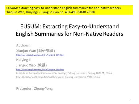 EUSUM: extracting easy-to-understand english summaries for non-native readers Xiaojun Wan, Huiying Li, Jianguo Xiao pp. 491-498 (SIGIR 2010) EUSUM: Extracting.