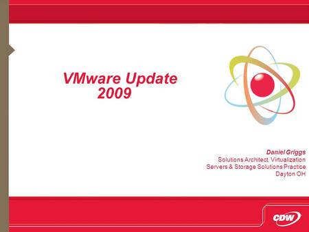 VMware Update 2009 Daniel Griggs Solutions Architect, Virtualization Servers & Storage Solutions Practice Dayton OH.