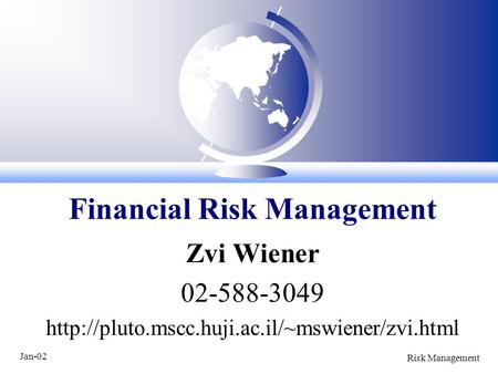 Jan-02 Risk Management Zvi Wiener 02-588-3049  Financial Risk Management.