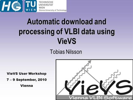 VieVS User Workshop 7 – 9 September, 2010 Vienna Automatic download and processing of VLBI data using VieVS Tobias Nilsson.